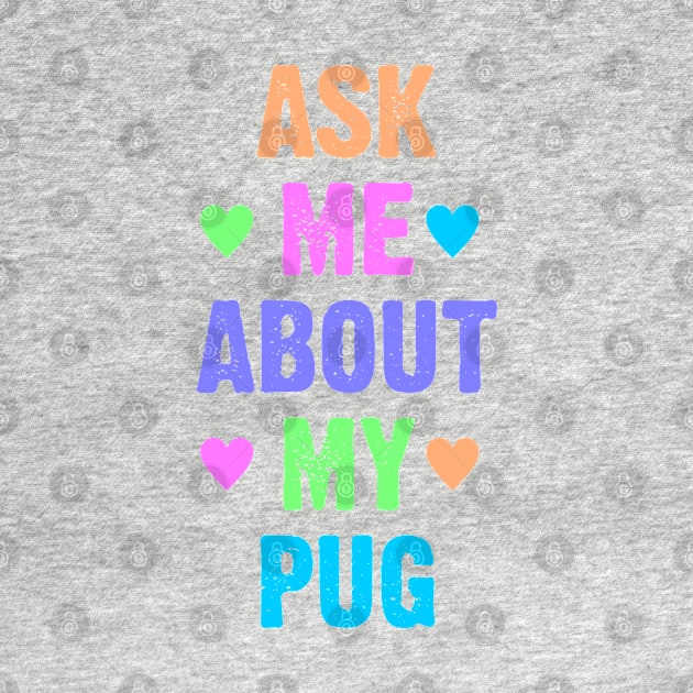 Ask Me About My Pug by Dale Preston Design